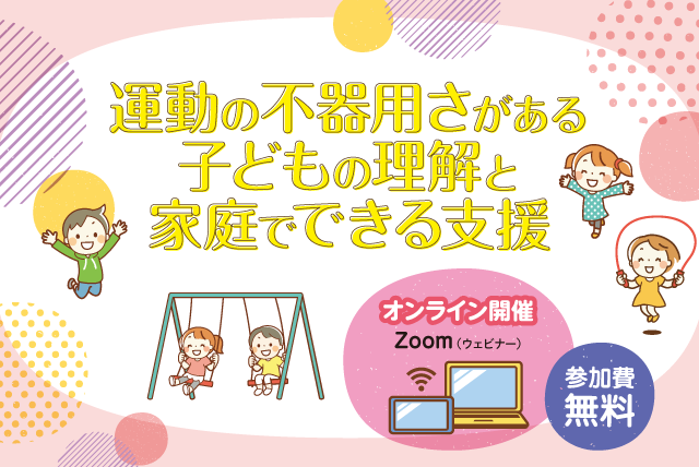 小児リハビリテーションセミナー『運動の不器用さがある 子どもの理解と 家庭でできる支援」を開催します | その他